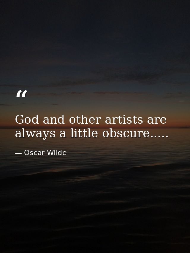 God and other artists are always a little obscure..... — Oscar Wilde