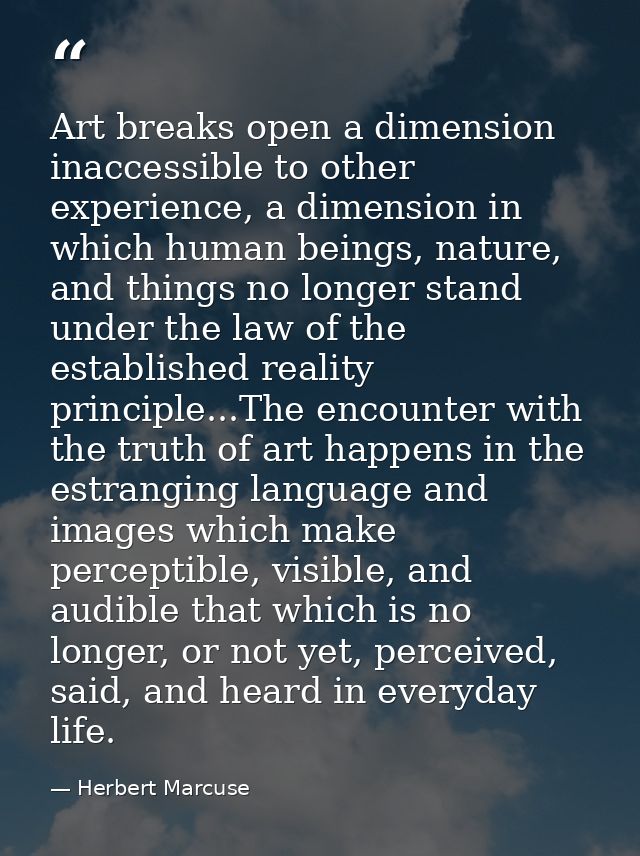 Art breaks open a dimension inaccessible to other experience, a dimension in which human beings, nature, and things no l — Herbert Marcuse