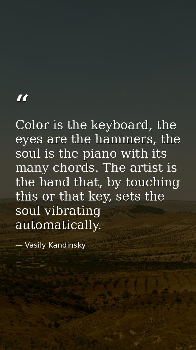 Color is the keyboard, the eyes are the hammers, the soul is the piano with its many chords. The artist is the hand that — Vasily Kandinsky