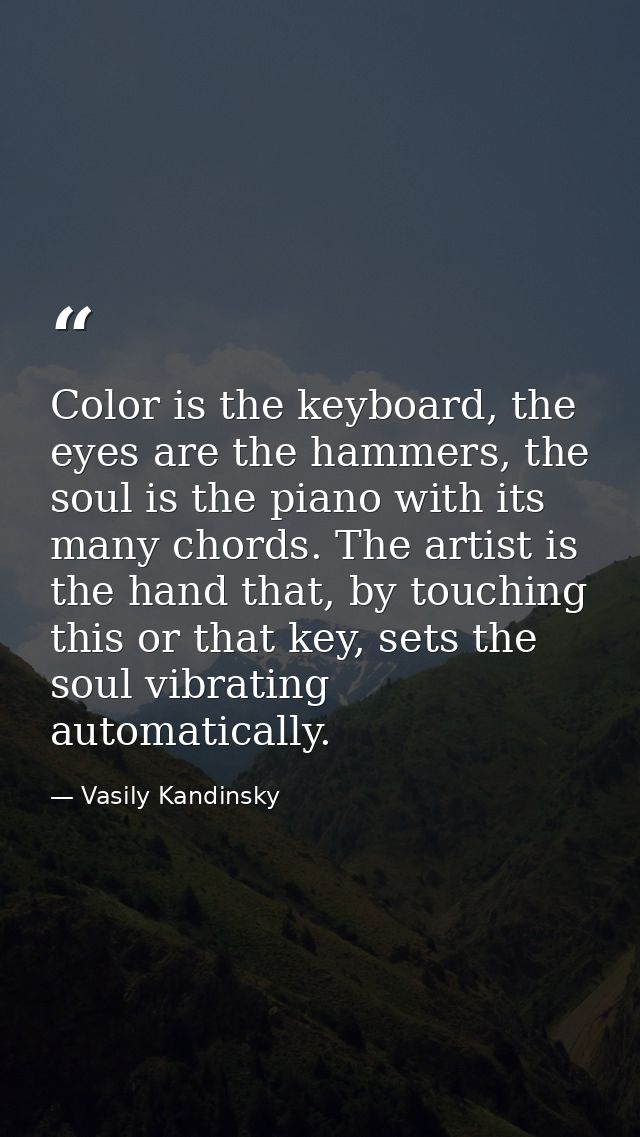 Color is the keyboard, the eyes are the hammers, the soul is the piano with its many chords. The artist is the hand that — Vasily Kandinsky