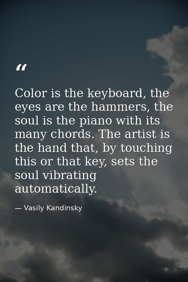 Color is the keyboard, the eyes are the hammers, the soul is the piano with its many chords. The artist is the hand that — Vasily Kandinsky