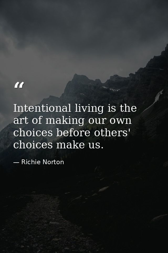 Intentional living is the art of making our own choices before others' choices make us. — Richie Norton