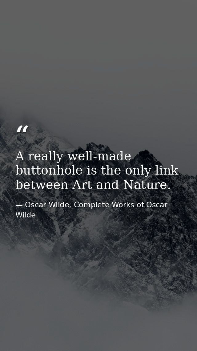 A really well-made buttonhole is the only link between Art and Nature. — Oscar Wilde, Complete Works of Oscar Wilde