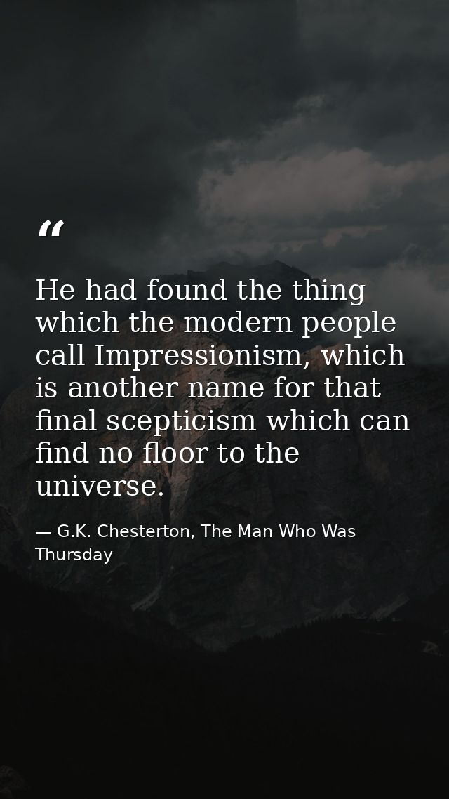 He had found the thing which the modern people call Impressionism, which is another name for that final scepticism which — G.K. Chesterton, The Man Who Was Thursday