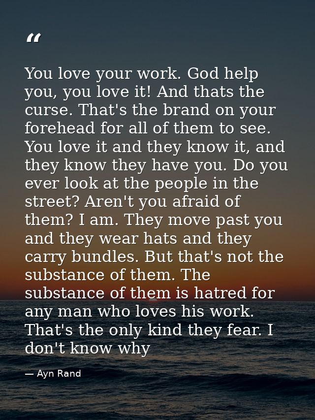 You love your work. God help you, you love it! And thats the curse. That's the brand on your forehead for all of them to — Ayn Rand