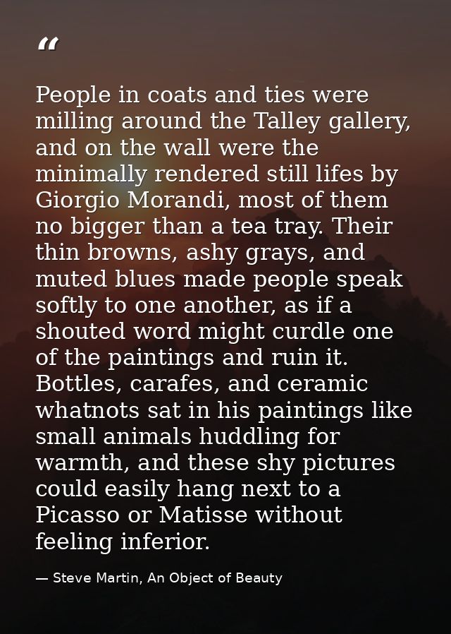 People in coats and ties were milling around the Talley gallery, and on the wall were the minimally rendered still lifes — Steve Martin, An Object of Beauty