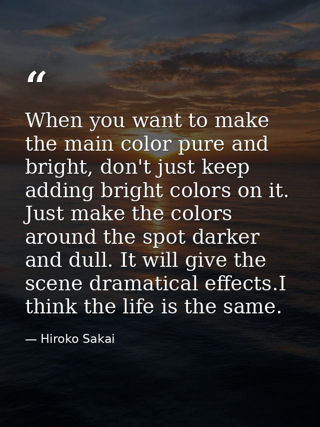 When you want to make the main color pure and bright, don't just keep adding bright colors on it. Just make the colors a — Hiroko Sakai