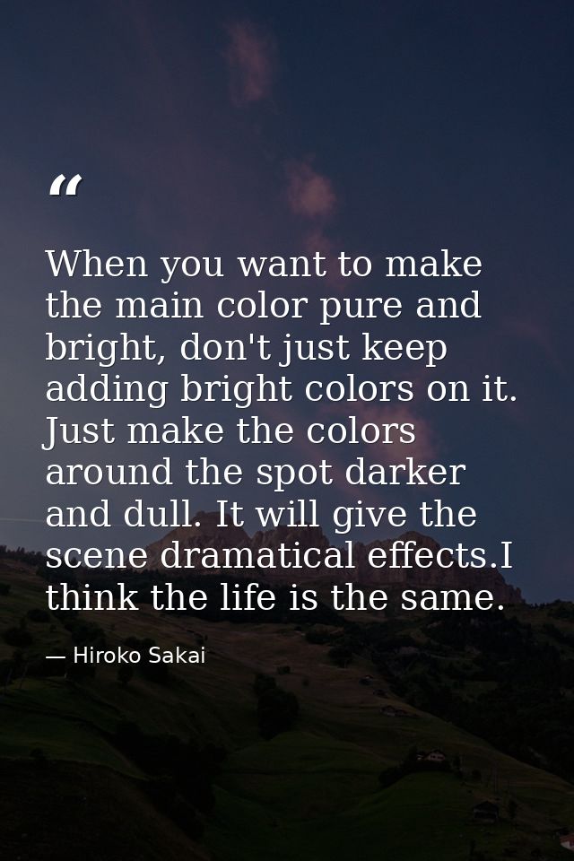 When you want to make the main color pure and bright, don't just keep adding bright colors on it. Just make the colors a — Hiroko Sakai