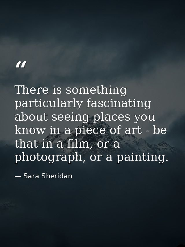 There is something particularly fascinating about seeing places you know in a piece of art - be that in a film, or a pho — Sara Sheridan