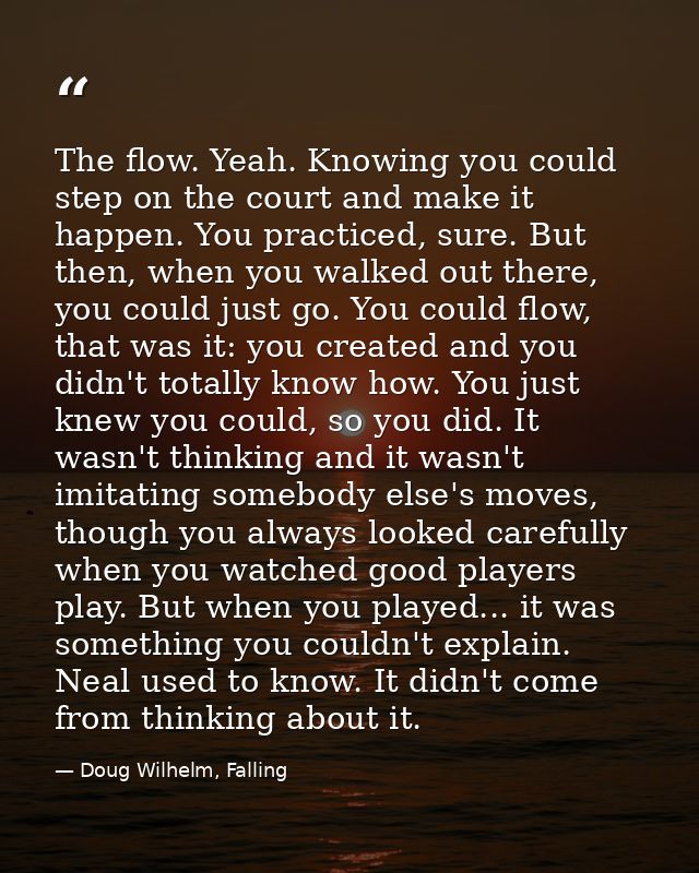 The flow. Yeah. Knowing you could step on the court and make it happen. You practiced, sure. But then, when you walked o — Doug Wilhelm, Falling