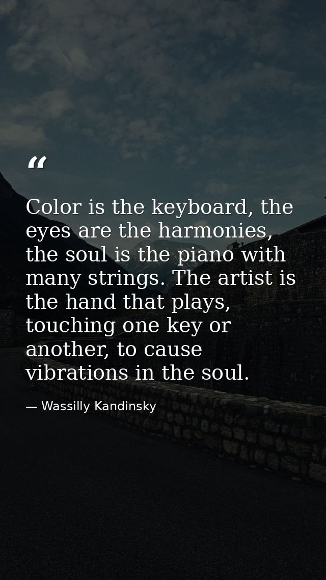 Color is the keyboard, the eyes are the harmonies, the soul is the piano with many strings. The artist is the hand that  — Wassilly Kandinsky
