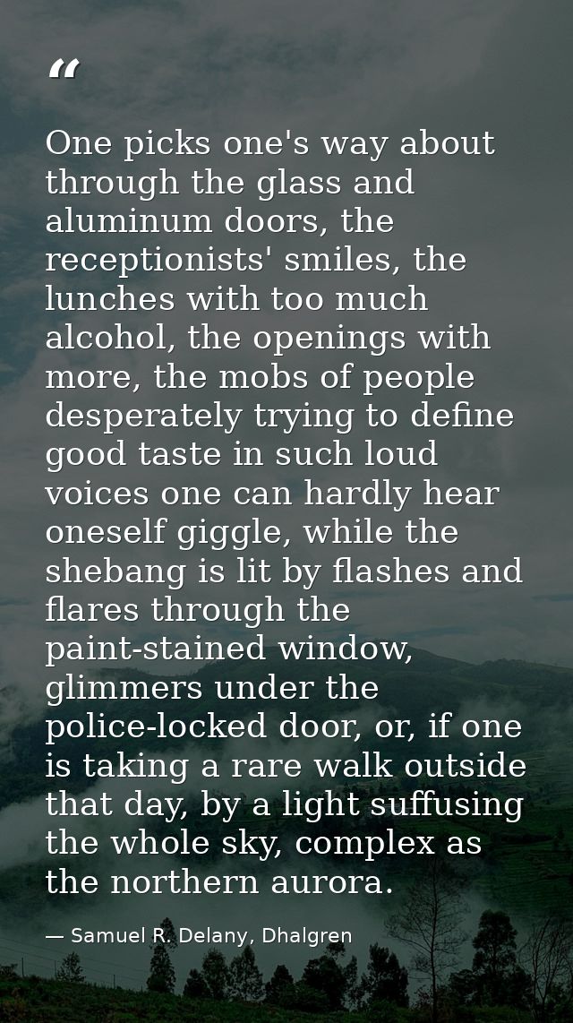 One picks one's way about through the glass and aluminum doors, the receptionists' smiles, the lunches with too much alc — Samuel R. Delany, Dhalgren