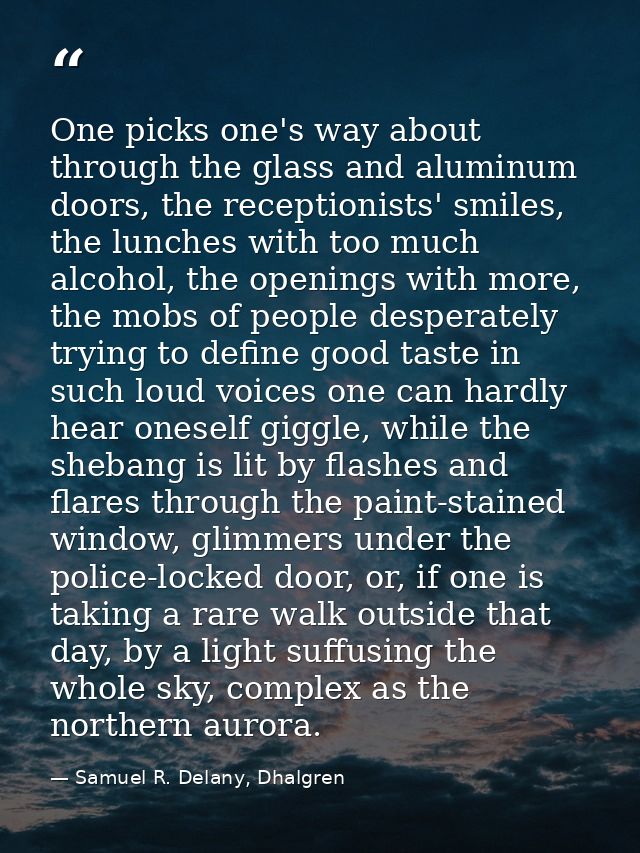 One picks one's way about through the glass and aluminum doors, the receptionists' smiles, the lunches with too much alc — Samuel R. Delany, Dhalgren