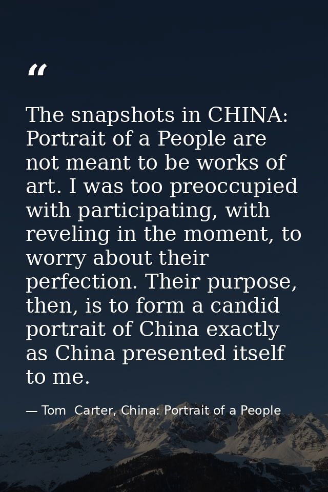 The snapshots in CHINA: Portrait of a People are not meant to be works of art. I was too preoccupied with participating, — Tom  Carter, China: Portrait of a People
