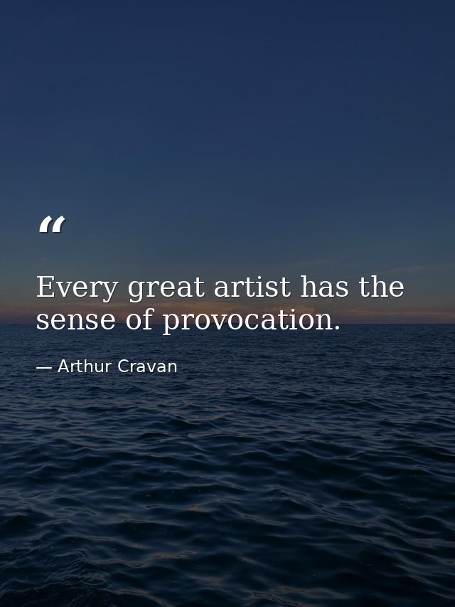 Every great artist has the sense of provocation. — Arthur Cravan