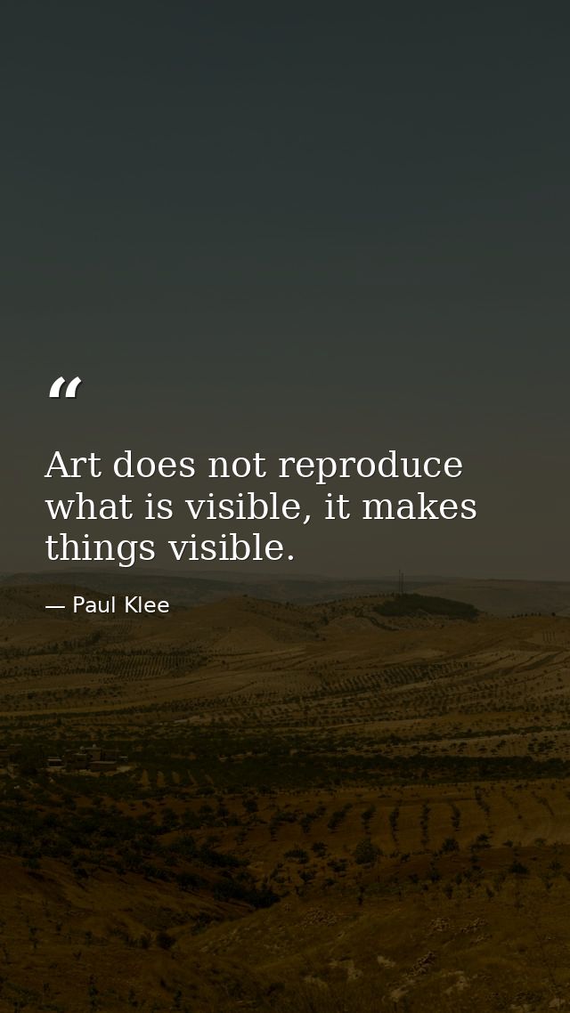 Art does not reproduce what is visible, it makes things visible. — Paul Klee