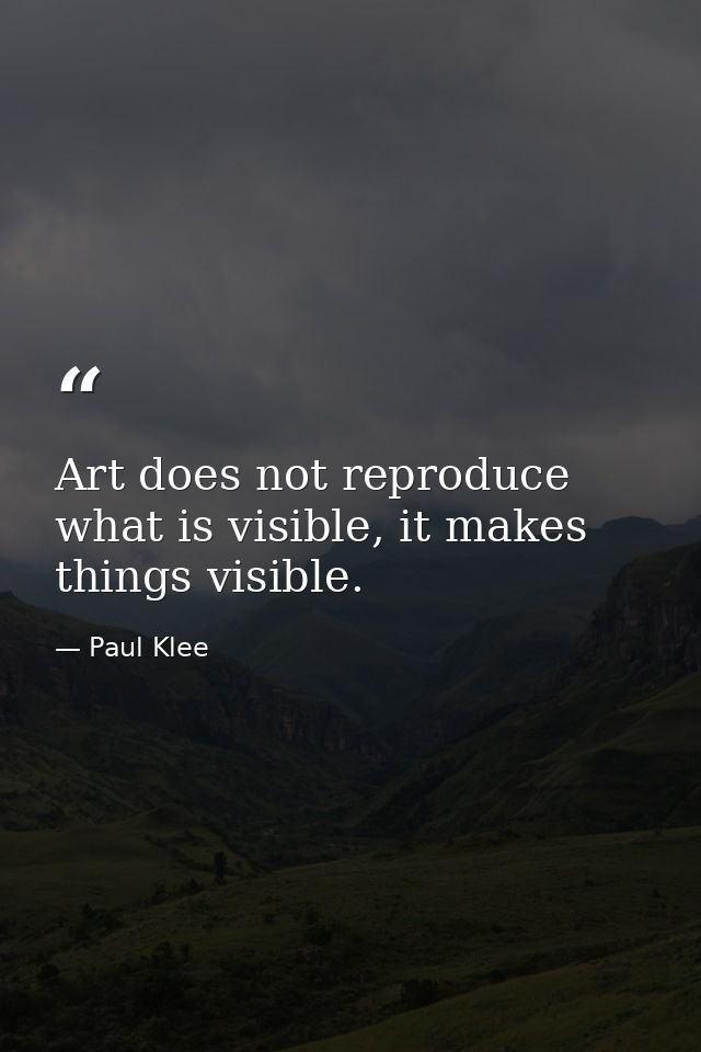 Art does not reproduce what is visible, it makes things visible. — Paul Klee
