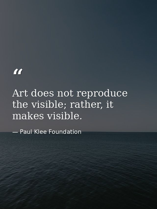 Art does not reproduce the visible; rather, it makes visible. — Paul Klee Foundation