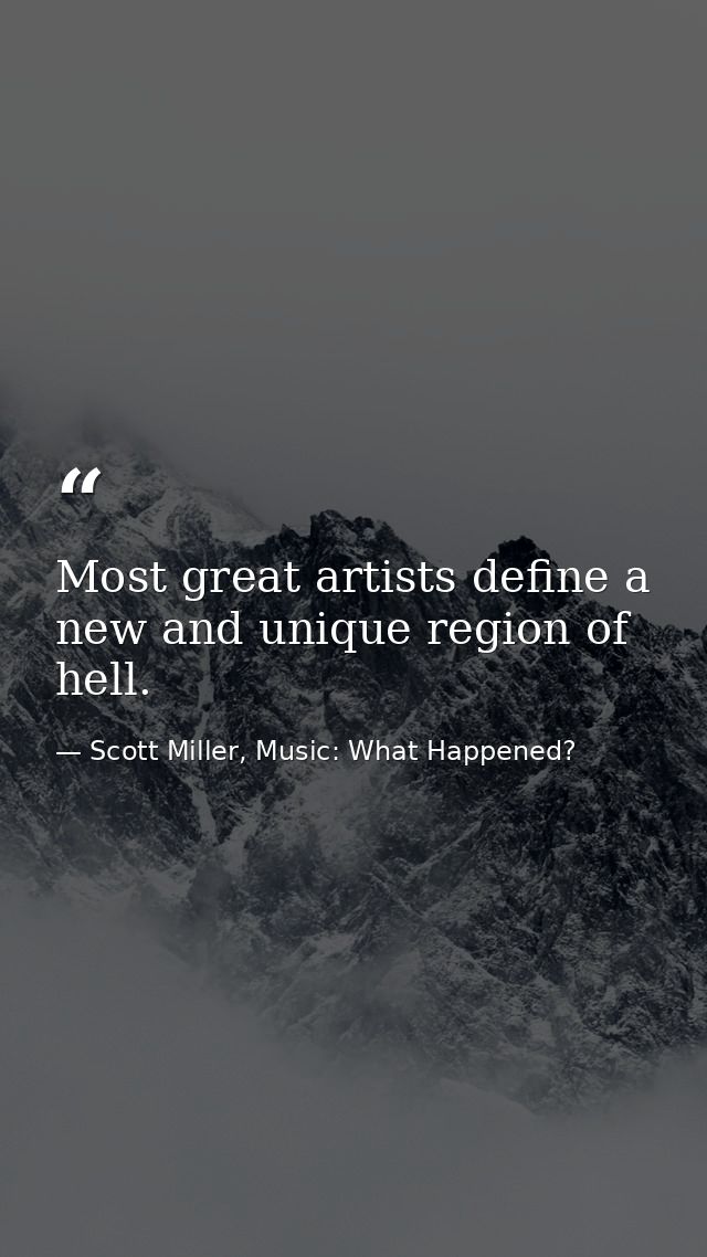 Most great artists define a new and unique region of hell. — Scott Miller, Music: What Happened?