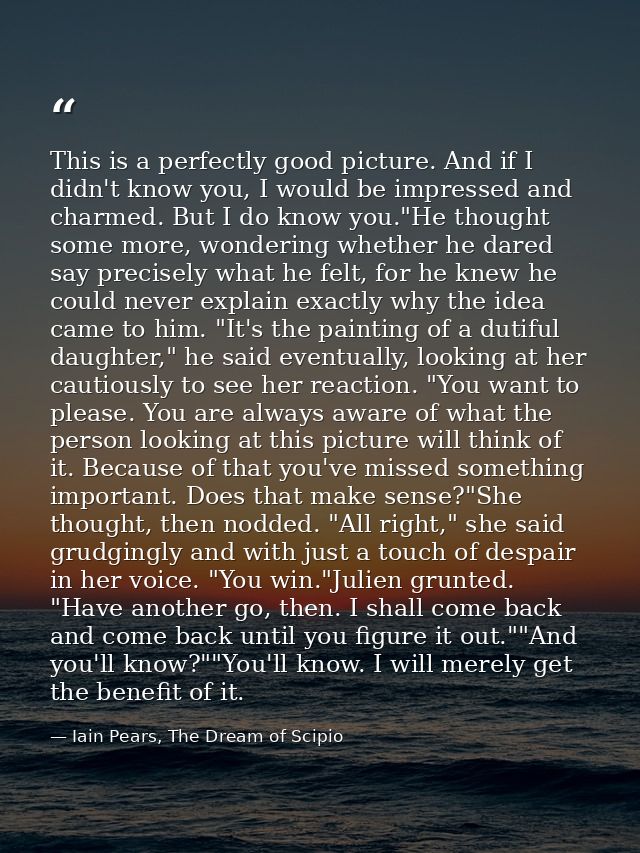 This is a perfectly good picture. And if I didn't know you, I would be impressed and charmed. But I do know you."He thou — Iain Pears, The Dream of Scipio