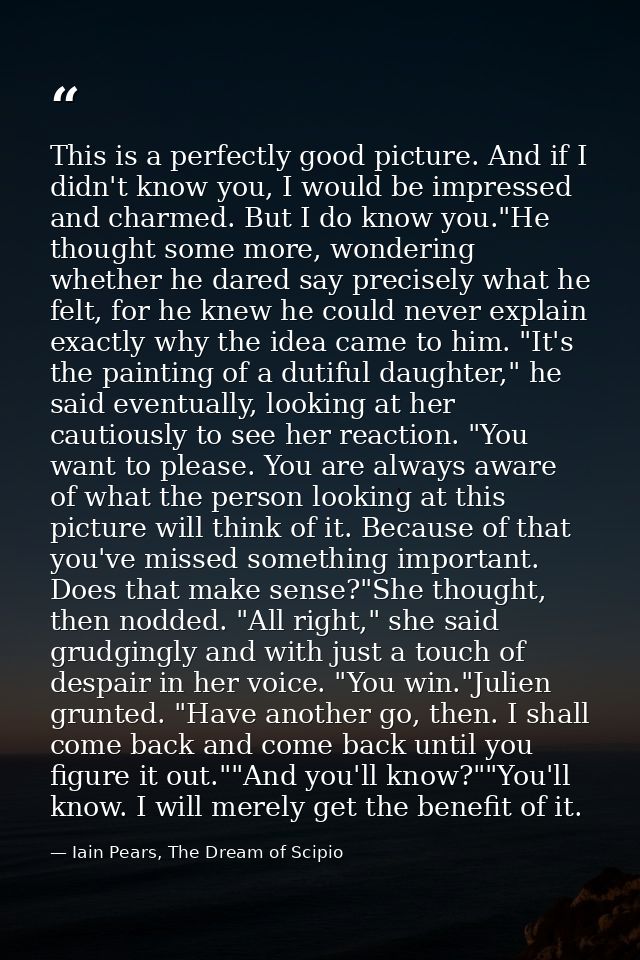 This is a perfectly good picture. And if I didn't know you, I would be impressed and charmed. But I do know you."He thou — Iain Pears, The Dream of Scipio