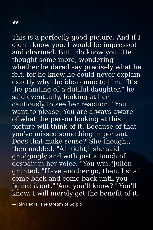 This is a perfectly good picture. And if I didn't know you, I would be impressed and charmed. But I do know you."He thou — Iain Pears, The Dream of Scipio