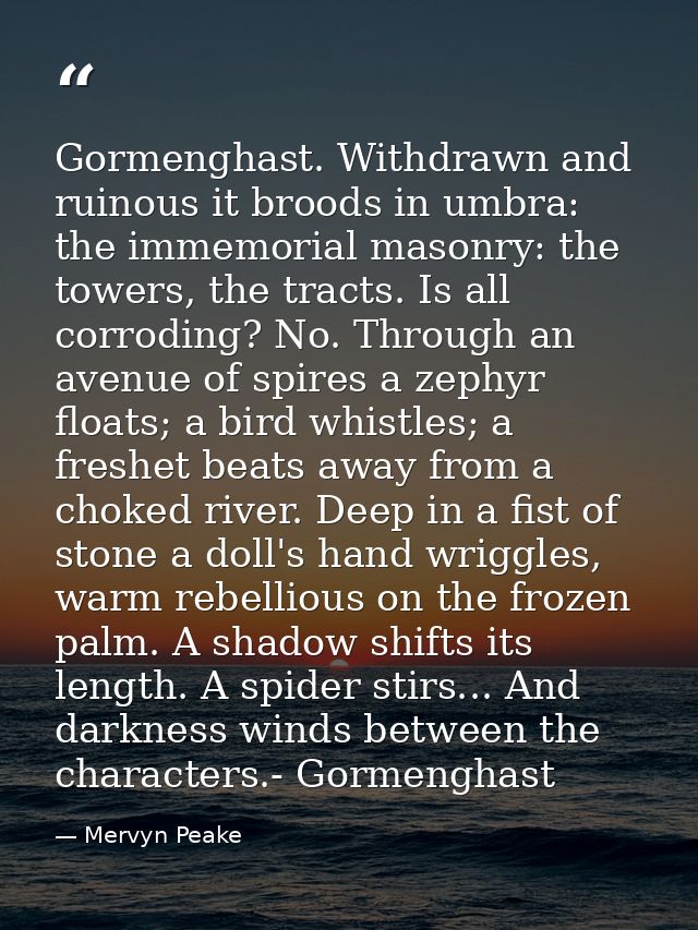 Gormenghast. Withdrawn and ruinous it broods in umbra: the immemorial masonry: the towers, the tracts. Is all corroding? — Mervyn Peake
