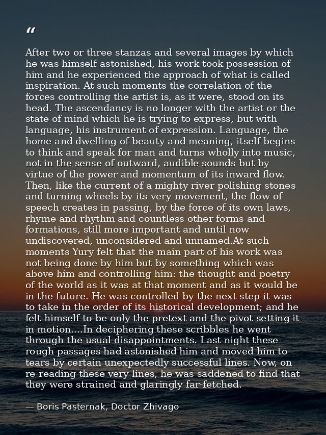After two or three stanzas and several images by which he was himself astonished, his work took possession of him and he — Boris Pasternak, Doctor Zhivago