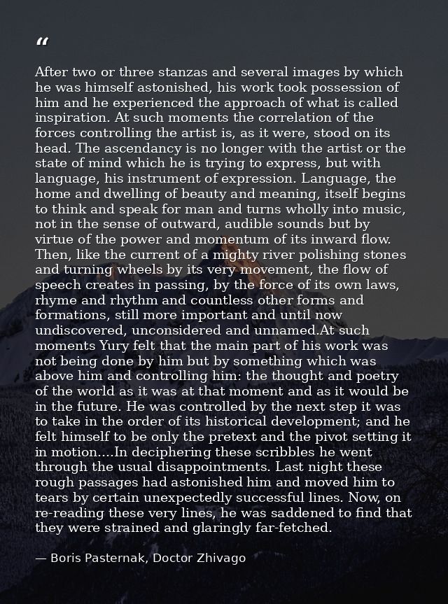After two or three stanzas and several images by which he was himself astonished, his work took possession of him and he — Boris Pasternak, Doctor Zhivago