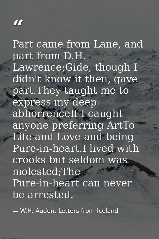 Part came from Lane, and part from D.H. Lawrence;Gide, though I didn't know it then, gave part.They taught me to express — W.H. Auden, Letters from Iceland