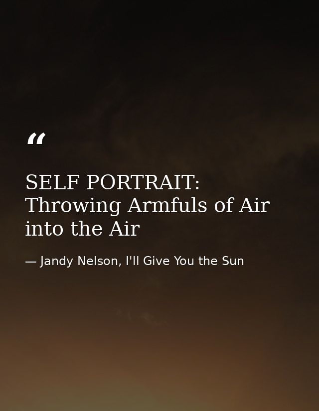 SELF PORTRAIT: Throwing Armfuls of Air into the Air — Jandy Nelson, I'll Give You the Sun