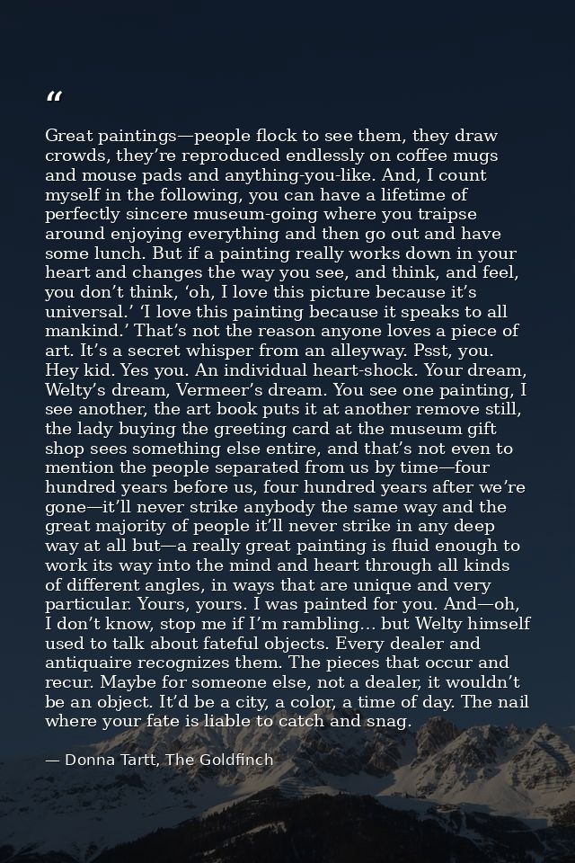 Great paintings—people flock to see them, they draw crowds, they’re reproduced endlessly on coffee mugs and mouse pads a — Donna Tartt, The Goldfinch
