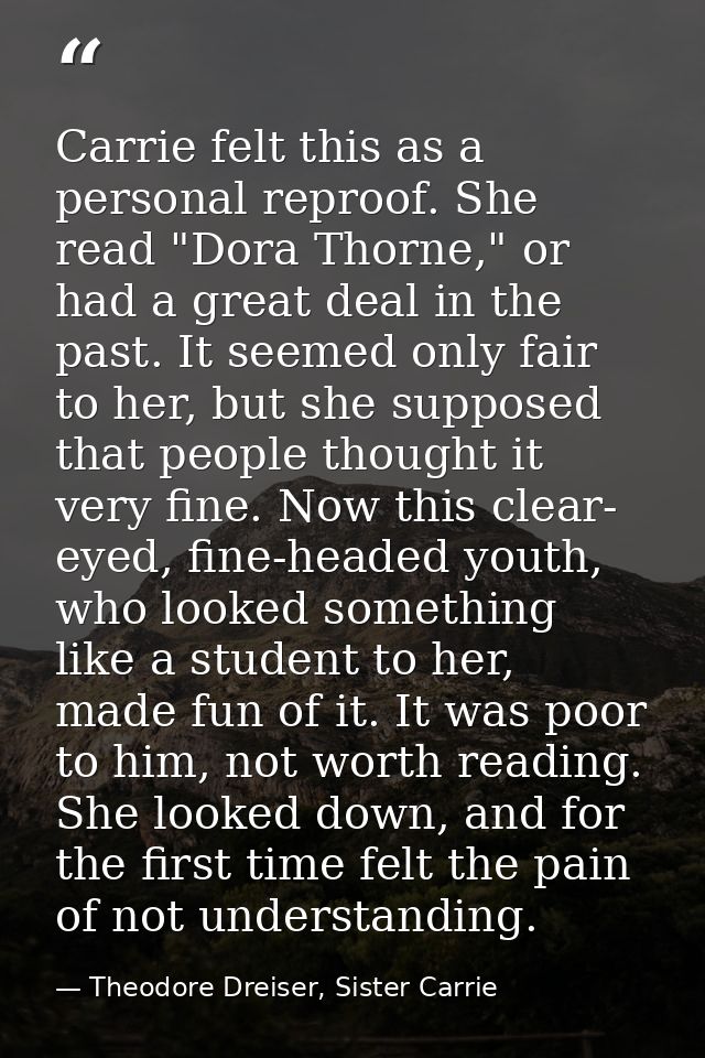 Carrie felt this as a personal reproof. She read "Dora Thorne," or had a great deal in the past. It seemed only fair to  — Theodore Dreiser, Sister Carrie