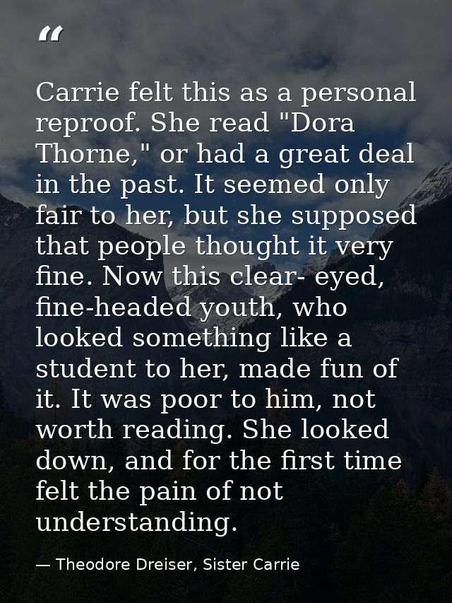 Carrie felt this as a personal reproof. She read "Dora Thorne," or had a great deal in the past. It seemed only fair to  — Theodore Dreiser, Sister Carrie