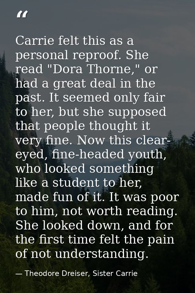 Carrie felt this as a personal reproof. She read "Dora Thorne," or had a great deal in the past. It seemed only fair to  — Theodore Dreiser, Sister Carrie
