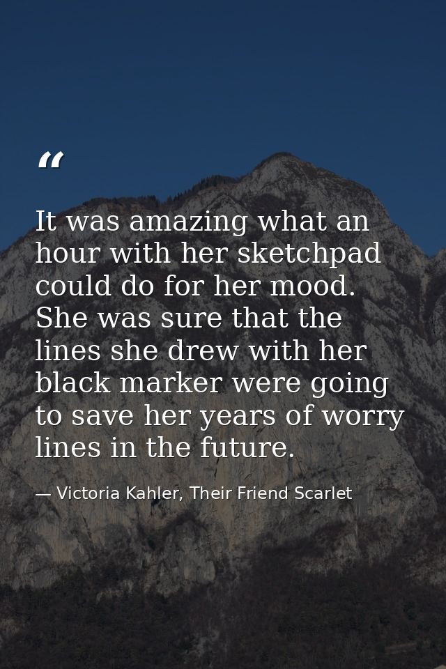 It was amazing what an hour with her sketchpad could do for her mood. She was sure that the lines she drew with her blac — Victoria Kahler, Their Friend Scarlet