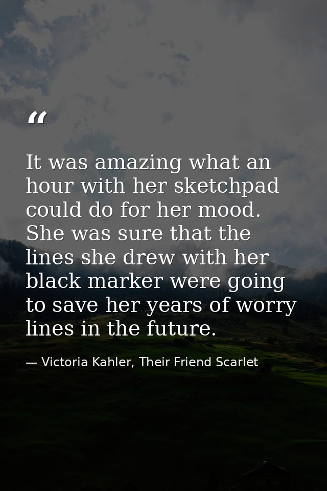 It was amazing what an hour with her sketchpad could do for her mood. She was sure that the lines she drew with her blac — Victoria Kahler, Their Friend Scarlet