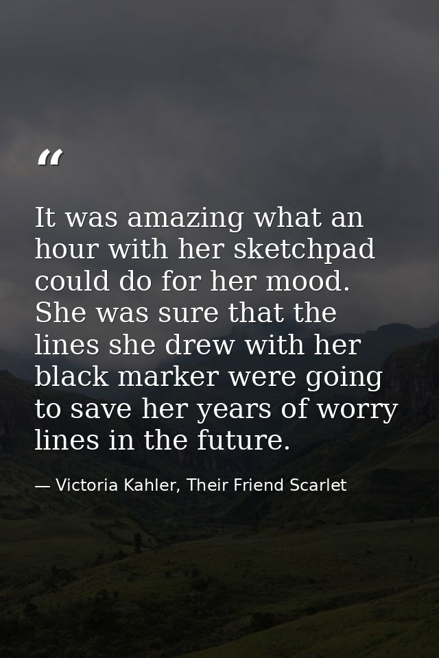 It was amazing what an hour with her sketchpad could do for her mood. She was sure that the lines she drew with her blac — Victoria Kahler, Their Friend Scarlet