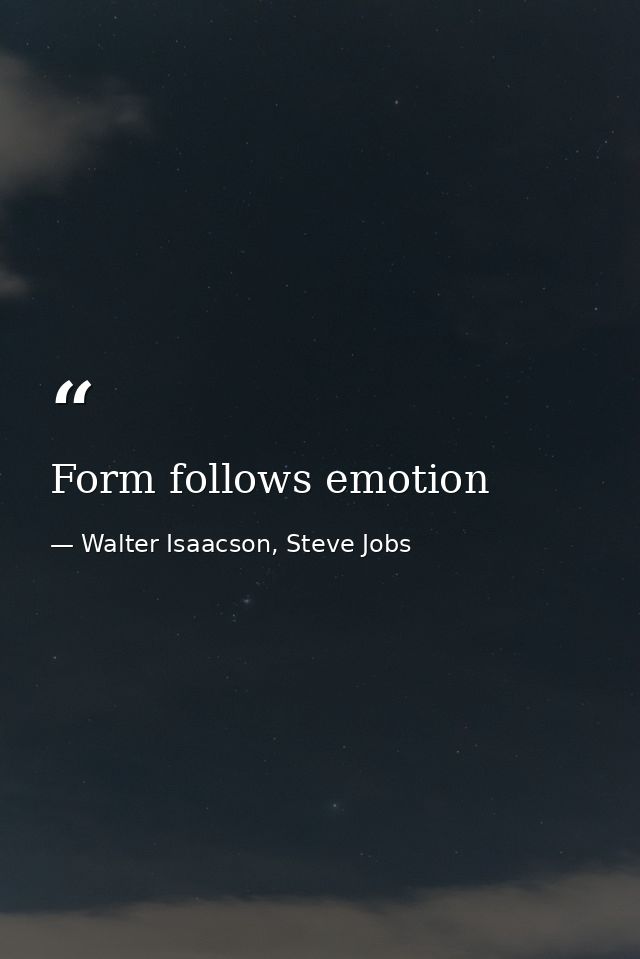 Form follows emotion — Walter Isaacson, Steve Jobs