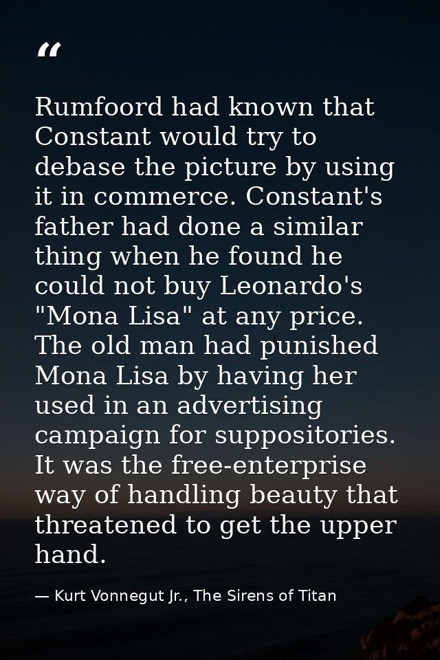 Rumfoord had known that Constant would try to debase the picture by using it in commerce. Constant's father had done a s — Kurt Vonnegut Jr., The Sirens of Titan
