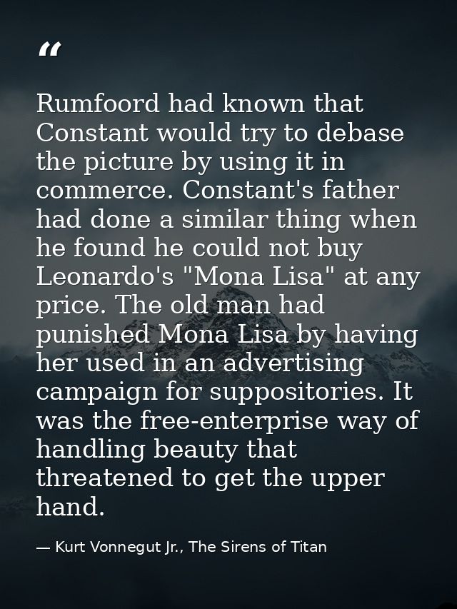 Rumfoord had known that Constant would try to debase the picture by using it in commerce. Constant's father had done a s — Kurt Vonnegut Jr., The Sirens of Titan