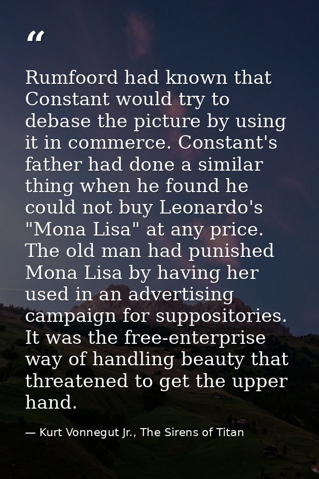 Rumfoord had known that Constant would try to debase the picture by using it in commerce. Constant's father had done a s — Kurt Vonnegut Jr., The Sirens of Titan