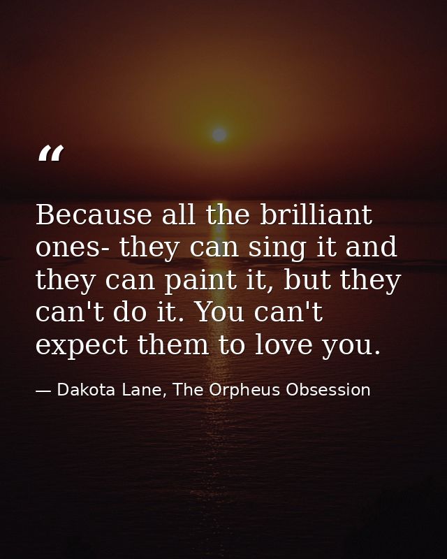 Because all the brilliant ones- they can sing it and they can paint it, but they can't do it. You can't expect them to l — Dakota Lane, The Orpheus Obsession