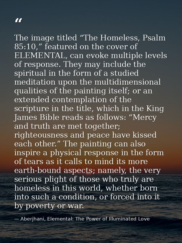 The image titled “The Homeless, Psalm 85:10,” featured on the cover of ELEMENTAL, can evoke multiple levels of response. — Aberjhani, Elemental: The Power of Illuminated Love