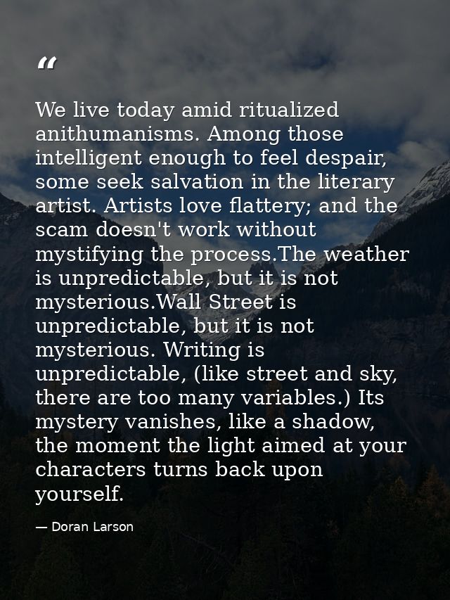 We live today amid ritualized anithumanisms. Among those intelligent enough to feel despair, some seek salvation in the  — Doran Larson