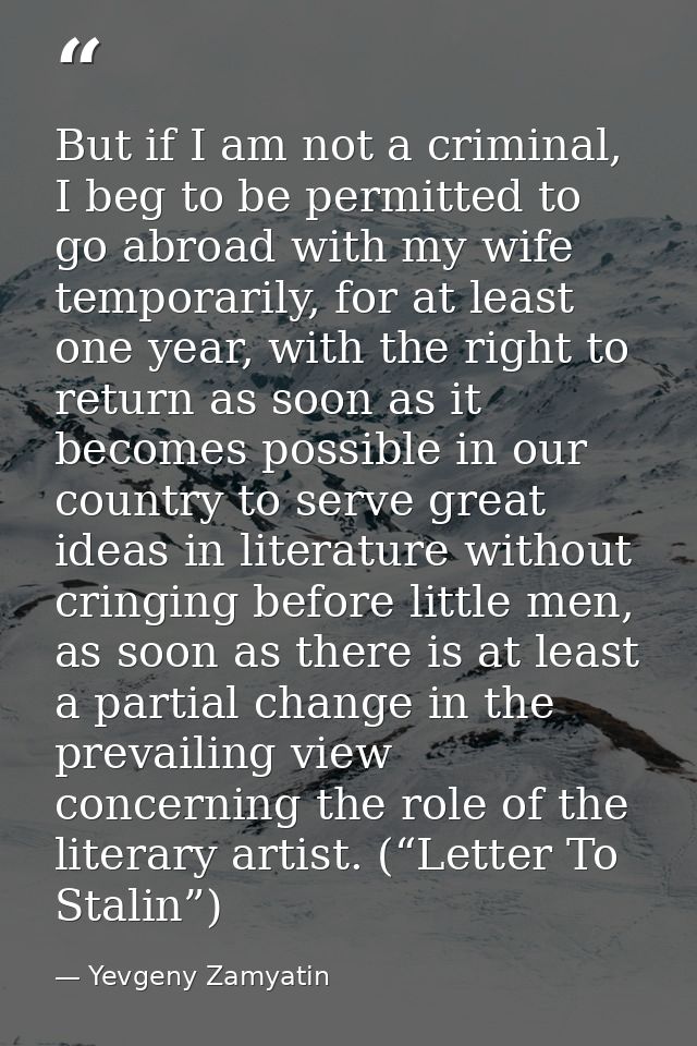 But if I am not a criminal, I beg to be permitted to go abroad with my wife temporarily, for at least one year, with the — Yevgeny Zamyatin