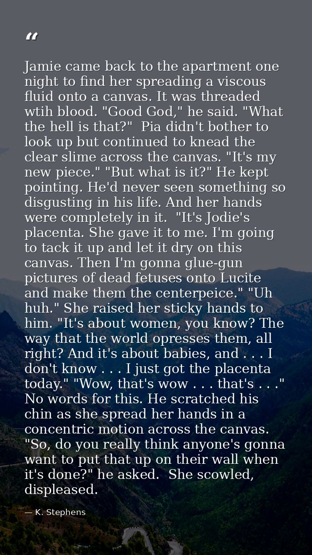 Jamie came back to the apartment one night to find her spreading a viscous fluid onto a canvas. It was threaded wtih blo — K. Stephens