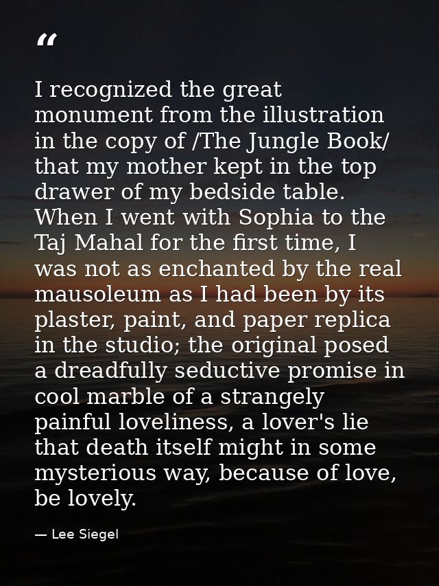 I recognized the great monument from the illustration in the copy of /The Jungle Book/ that my mother kept in the top dr — Lee Siegel