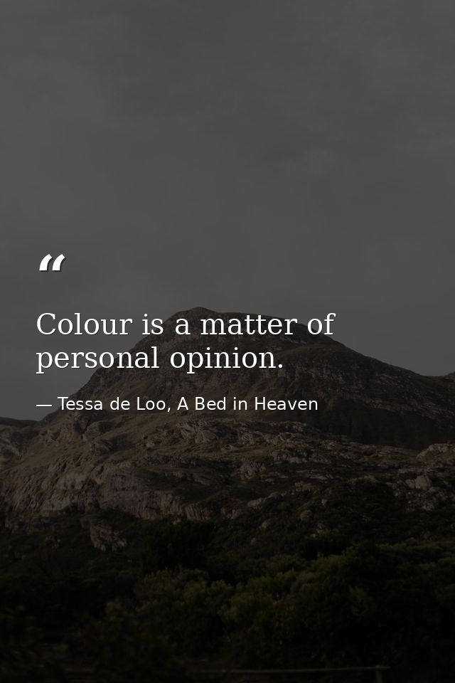 Colour is a matter of personal opinion. — Tessa de Loo, A Bed in Heaven