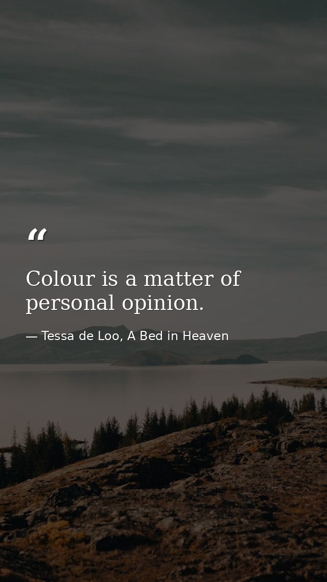 Colour is a matter of personal opinion. — Tessa de Loo, A Bed in Heaven